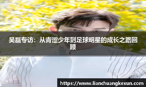 吴磊专访：从青涩少年到足球明星的成长之路回顾