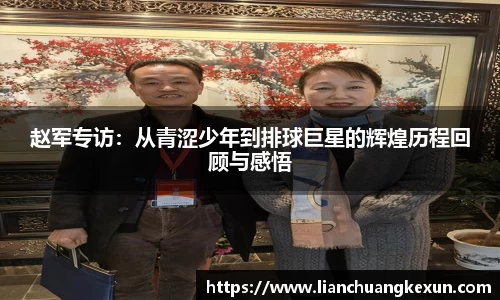 赵军专访：从青涩少年到排球巨星的辉煌历程回顾与感悟