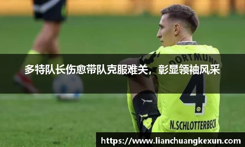 多特队长伤愈带队克服难关，彰显领袖风采