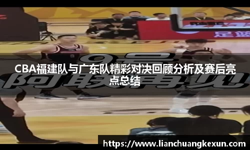 CBA福建队与广东队精彩对决回顾分析及赛后亮点总结