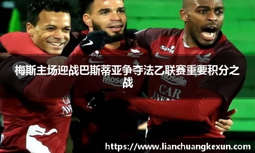梅斯主场迎战巴斯蒂亚争夺法乙联赛重要积分之战