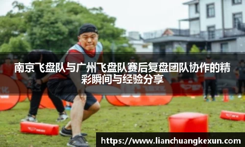 南京飞盘队与广州飞盘队赛后复盘团队协作的精彩瞬间与经验分享